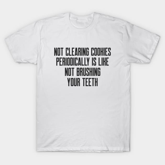 Cybersecurity Not Clearing Cookies Periodically is Like Not Brushing Your Teeth T-Shirt by FSEstyle